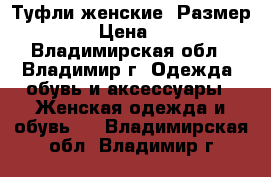 Туфли женские, Размер 37  › Цена ­ 100 - Владимирская обл., Владимир г. Одежда, обувь и аксессуары » Женская одежда и обувь   . Владимирская обл.,Владимир г.